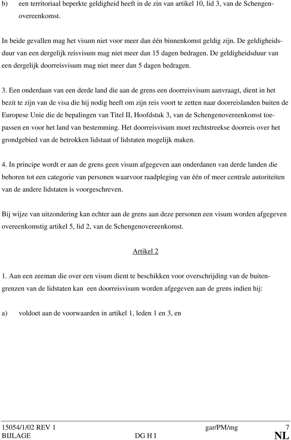 Een onderdaan van een derde land die aan de grens een doorreisvisum aanvraagt, dient in het bezit te zijn van de visa die hij nodig heeft om zijn reis voort te zetten naar doorreislanden buiten de