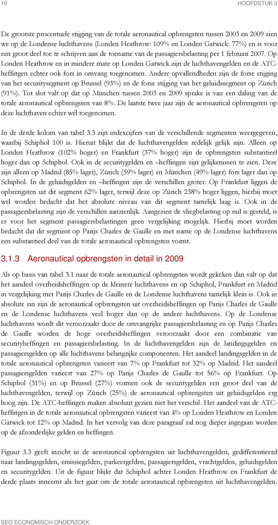 Op Londen Heathrow en in mindere mate op Londen Gatwick zijn de luchthavengelden en de ATCheffingen echter ook fors in omvang toegenomen.