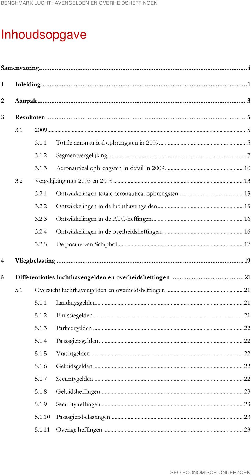 .. 15 3.2.3 Ontwikkelingen in de ATC-heffingen... 16 3.2.4 Ontwikkelingen in de overheidsheffingen... 16 3.2.5 De positie van Schiphol... 17 4 Vliegbelasting.