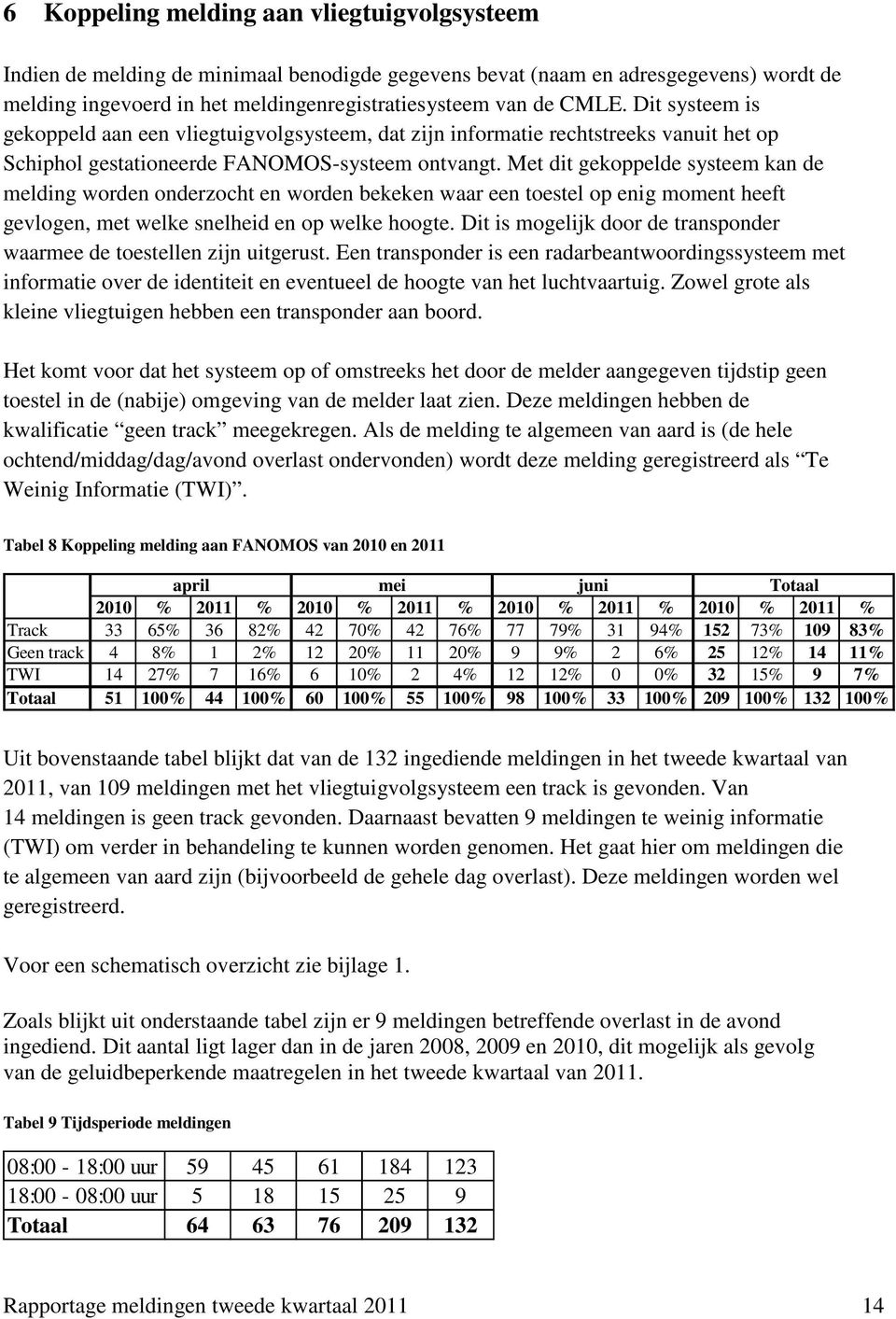 Met dit gekoppelde systeem kan de melding worden onderzocht en worden bekeken waar een toestel op enig moment heeft gevlogen, met welke snelheid en op welke hoogte.