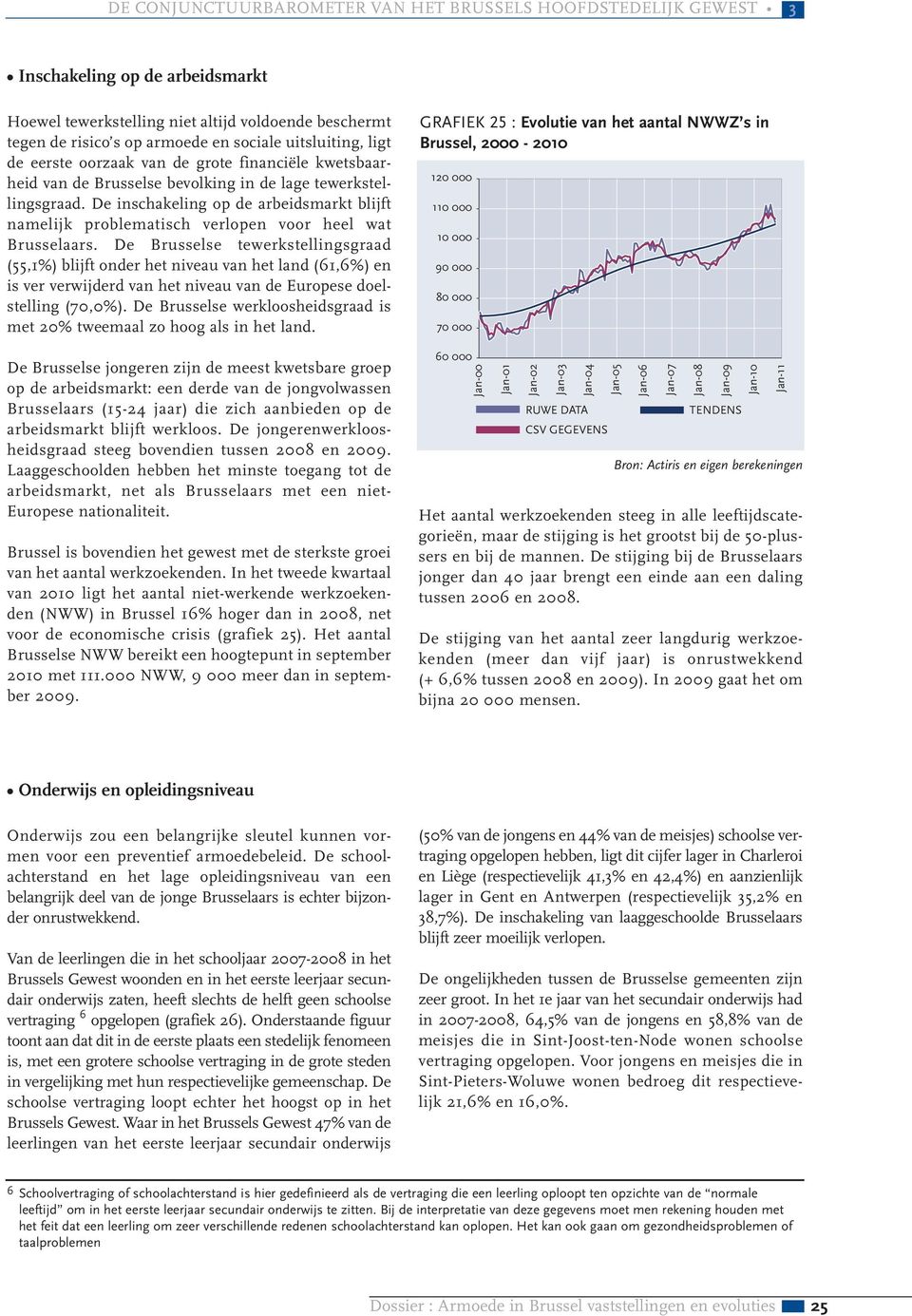 De Brusselse tewerkstellingsgraad (55,1%) blijft onder het niveau van het land (61,6%) en is ver verwijderd van het niveau van de Europese doelstelling (70,0%).