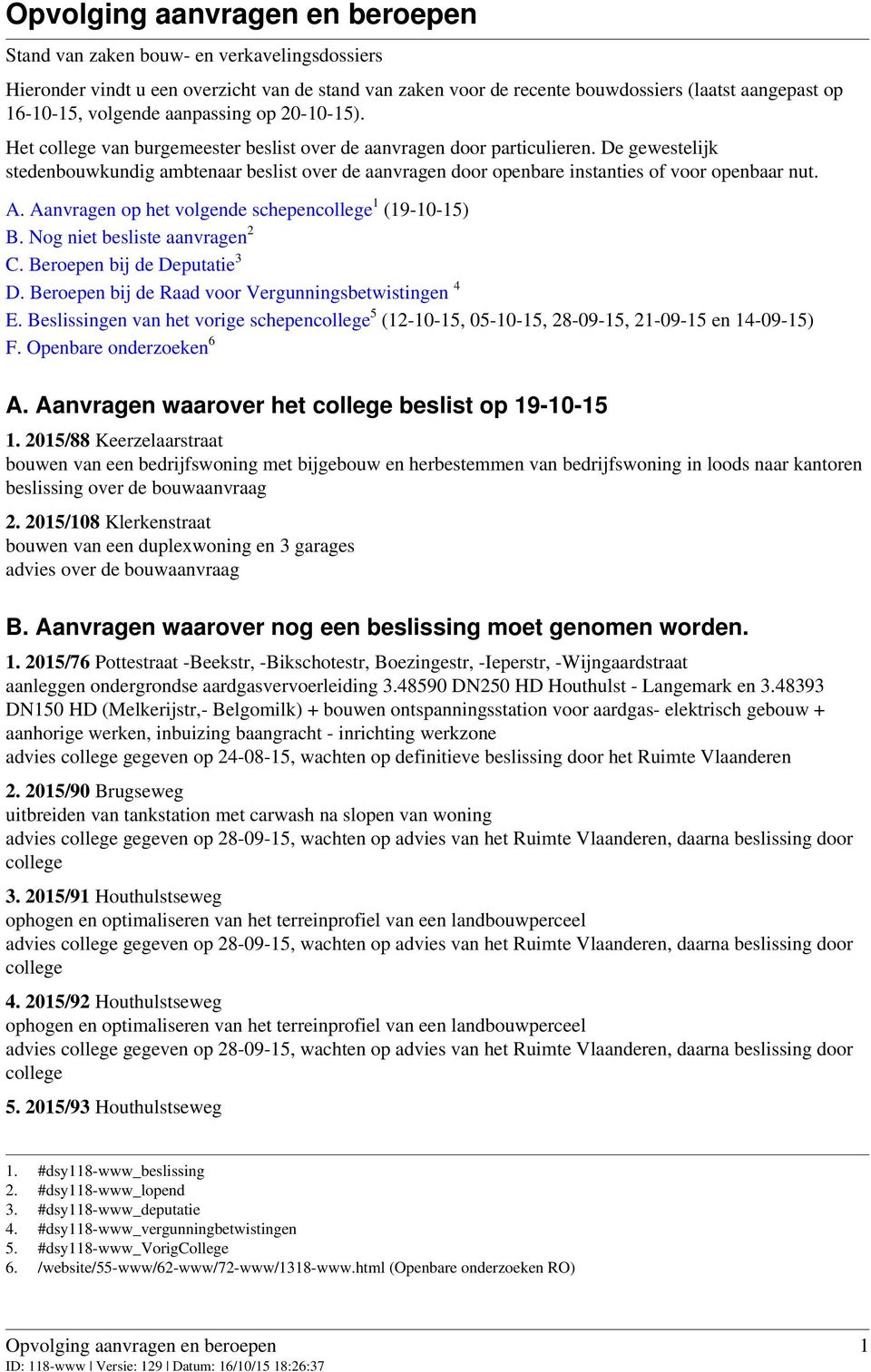 De gewestelijk stedenbouwkundig ambtenaar beslist over de aanvragen door openbare instanties of voor openbaar nut. A. Aanvragen op het volgende schepen 1 (19-10-15) B. Nog niet besliste aanvragen 2 C.