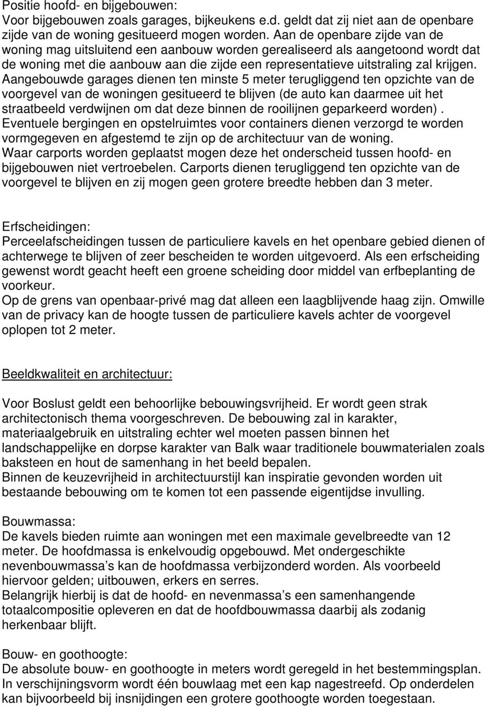 Aangebouwde garages dienen ten minste 5 meter terugliggend ten opzichte van de voorgevel van de woningen gesitueerd te blijven (de auto kan daarmee uit het straatbeeld verdwijnen om dat deze binnen