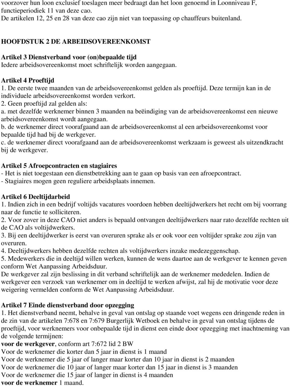 HOOFDSTUK 2 DE ARBEIDSOVEREENKOMST Artikel 3 Dienstverband voor (on)bepaalde tijd Iedere arbeidsovereenkomst moet schriftelijk worden aangegaan. Artikel 4 Proeftijd 1.