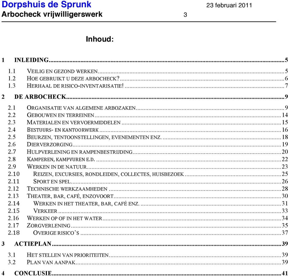 ... 18 2.6 DIERVERZORGING... 19 2.7 HULPVERLENING EN RAMPENBESTRIJDING... 20 2.8 KAMPEREN, KAMPVUREN E.D.... 22 2.9 WERKEN IN DE NATUUR... 23 2.10 REIZEN, ECURSIES, RONDLEIDEN, COLLECTES, HUISBEZOEK.