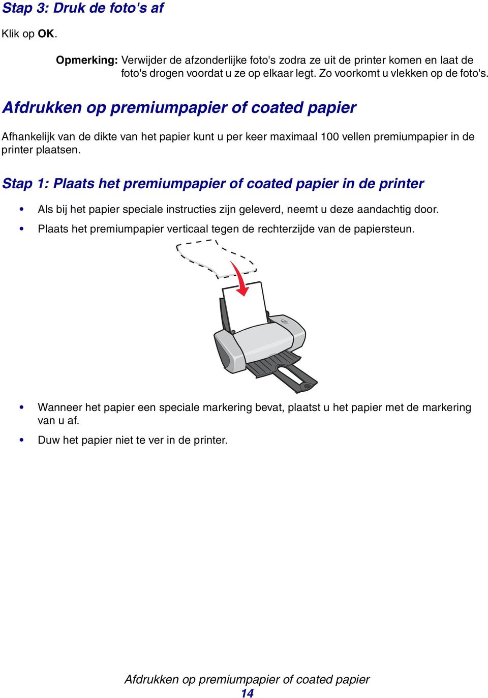 Afdrukken op premiumppier of coted ppier Afhnkelijk vn de dikte vn het ppier kunt u per keer mximl 100 vellen premiumppier in de printer pltsen.