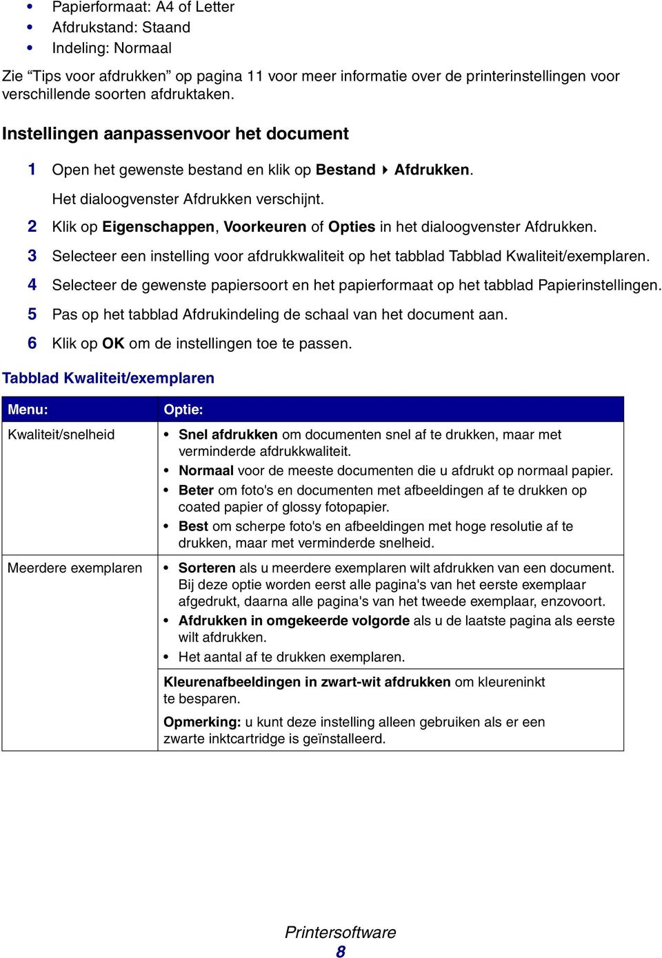 2 Klik op Eigenschppen, Voorkeuren of Opties in het diloogvenster Afdrukken. 3 Selecteer een instelling voor fdrukkwliteit op het tld Tld Kwliteit/exemplren.