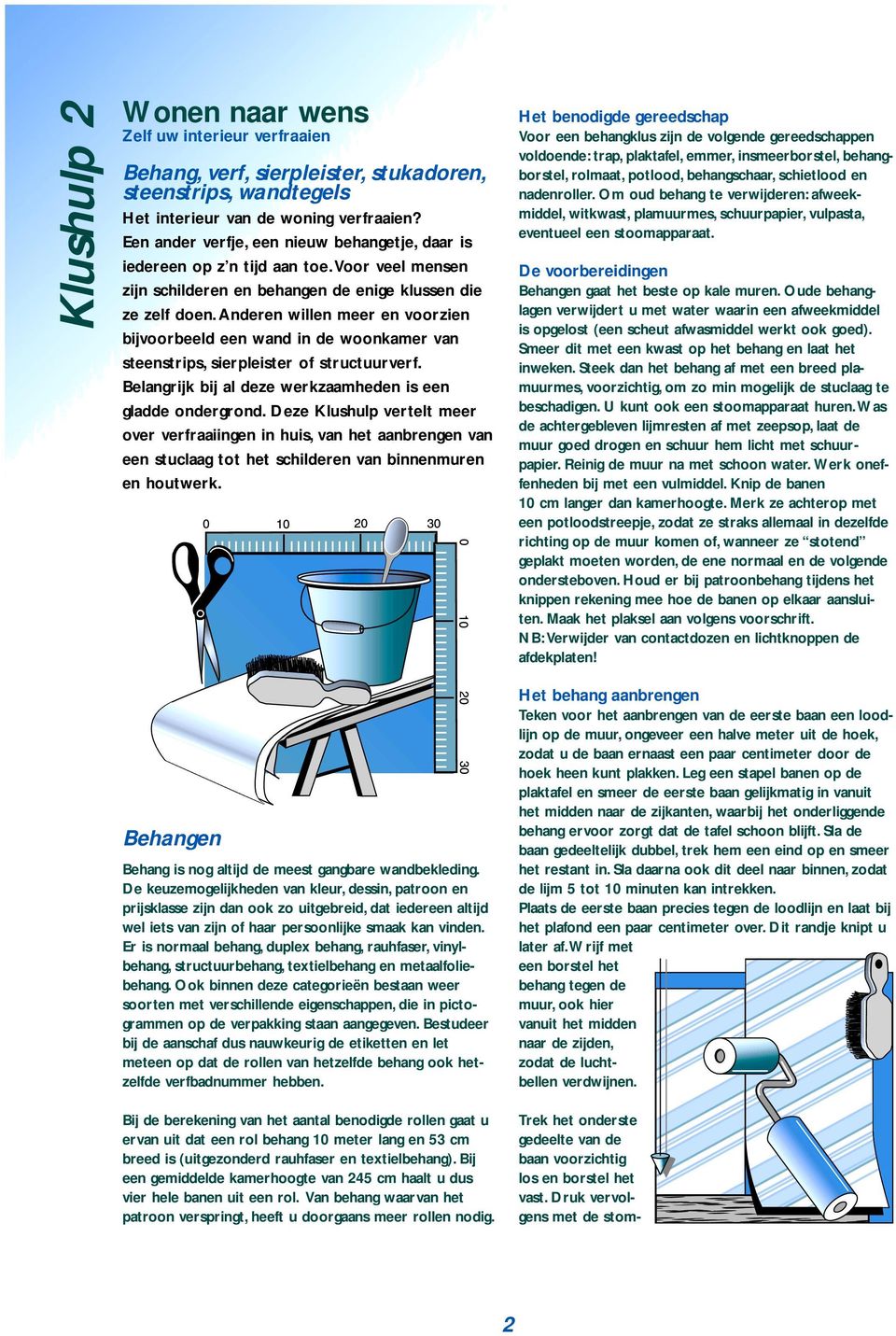 anderen willen meer en voorzien bijvoorbeeld een wand in de woonkamer van steenstrips, sierpleister of structuurverf. Belangrijk bij al deze werkzaamheden is een gladde ondergrond.