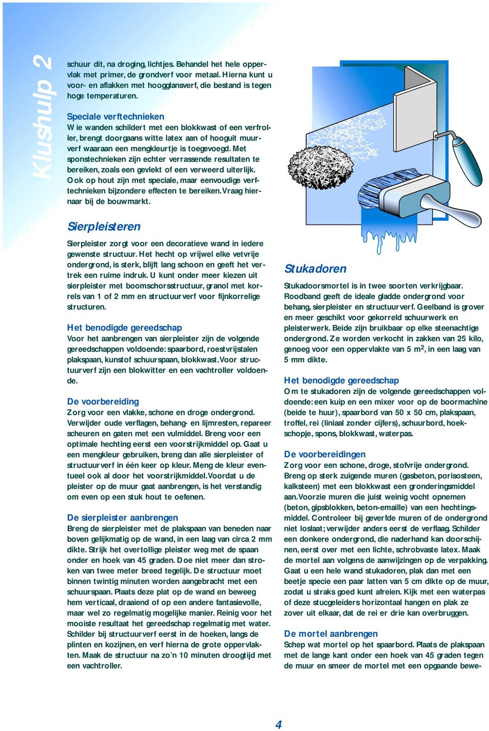 Behandel het hele oppervlak met primer, de grondverf voor metaal. Hierna kunt u voor- en aflakken met hoogglansverf, die bestand is tegen hoge temperaturen.