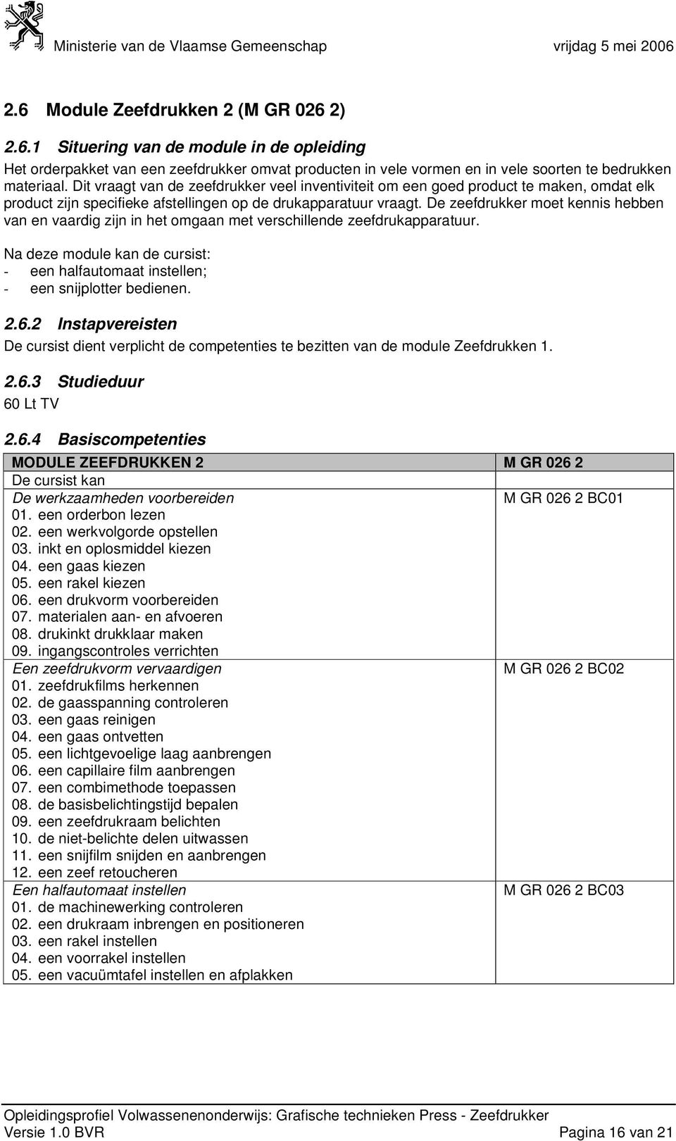 De zeefdrukker moet kennis hebben van en vaardig zijn in het omgaan met verschillende zeefdrukapparatuur. Na deze module kan de cursist: - een halfautomaat instellen; - een snijplotter bedienen. 2.6.