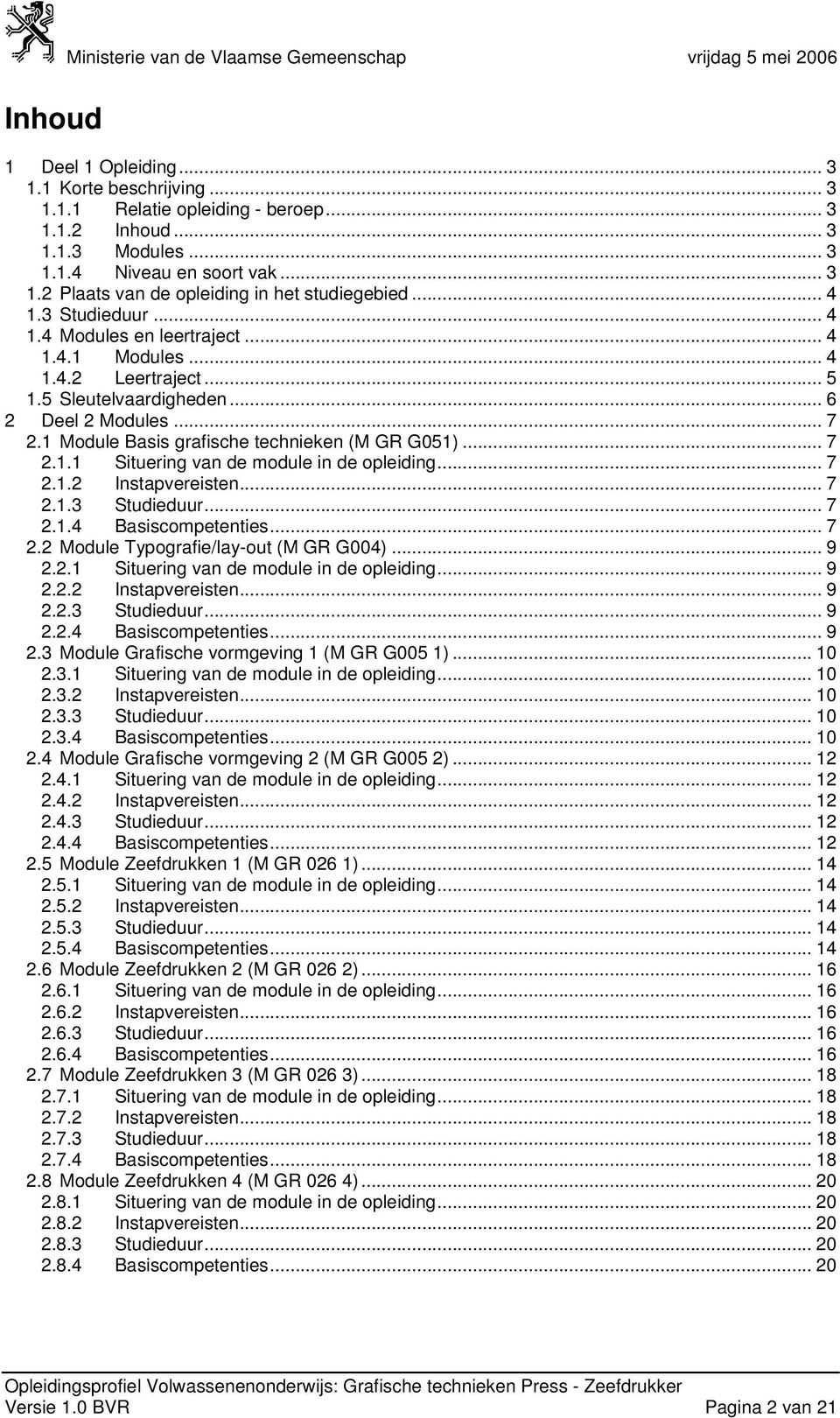 .. 7 2.1.1 Situering van de module in de opleiding... 7 2.1.2 Instapvereisten... 7 2.1.3 Studieduur... 7 2.1.4 Basiscompetenties... 7 2.2 Module Typografie/lay-out (M GR G004)... 9 2.