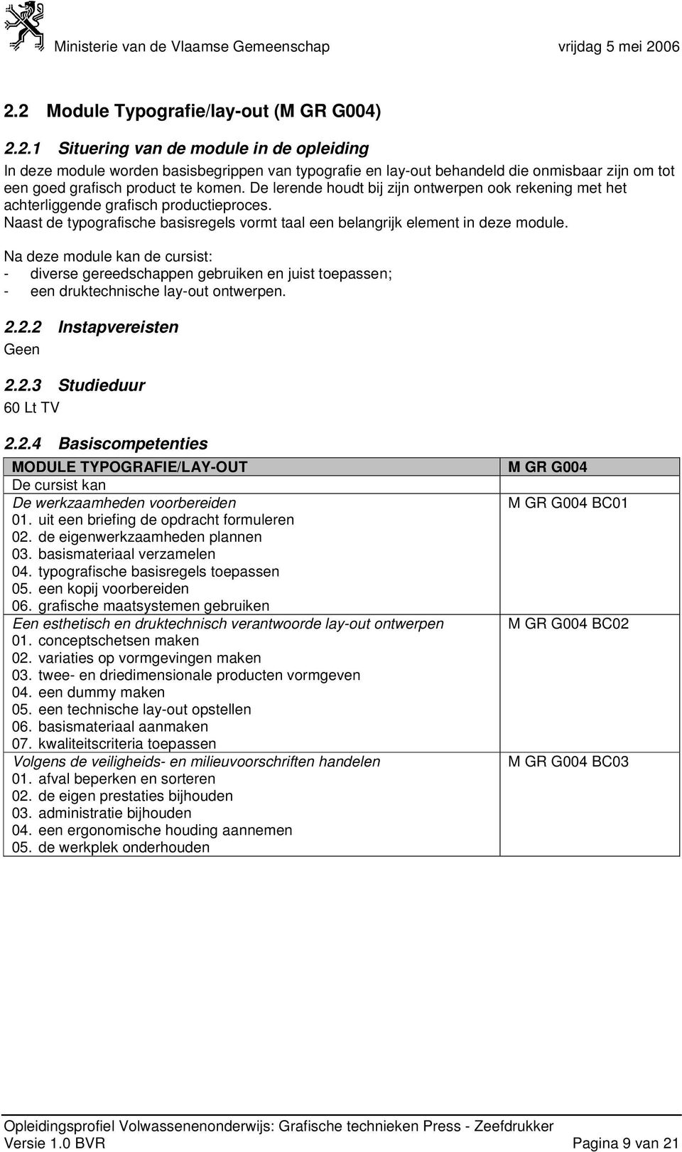 Na deze module kan de cursist: - diverse gereedschappen gebruiken en juist toepassen; - een druktechnische lay-out ontwerpen. 2.