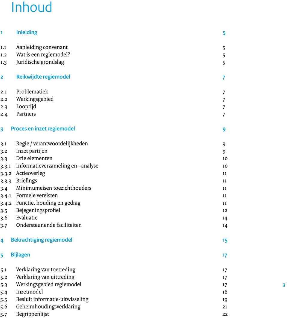 4 Minimumeisen toezichthouders 11 3.4.1 Formele vereisten 11 3.4.2 Functie, houding en gedrag 11 3.5 Bejegeningsprofiel 12 3.6 Evaluatie 14 3.