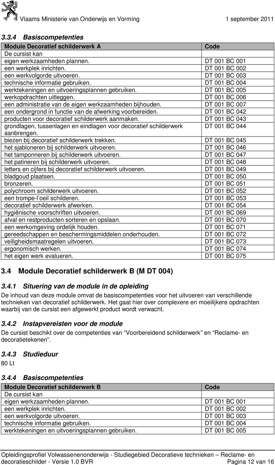 DT 001 BC 006 een administratie van de eigen werkzaamheden bijhouden. DT 001 BC 007 een ondergrond in functie van de afwerking voorbereiden.