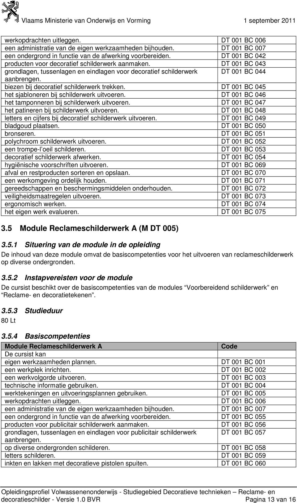 biezen bij decoratief schilderwerk trekken. DT 001 BC 045 het sjabloneren bij schilderwerk uitvoeren. DT 001 BC 046 het tamponneren bij schilderwerk uitvoeren.