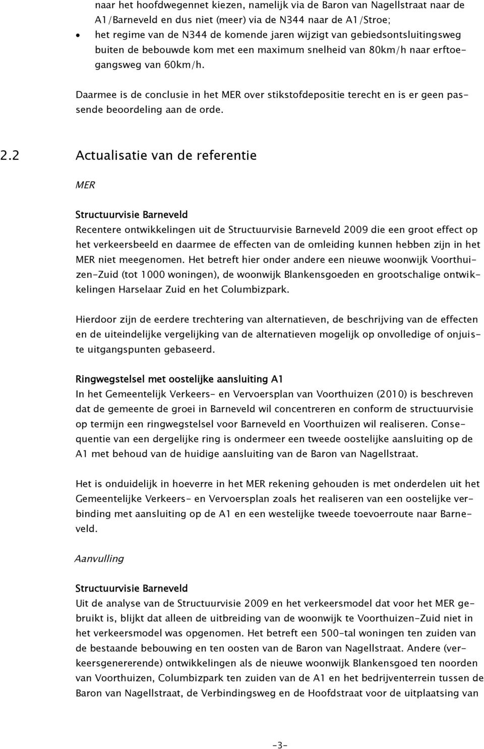 Daarmee is de conclusie in het MER over stikstofdepositie terecht en is er geen passende beoordeling aan de orde. 2.