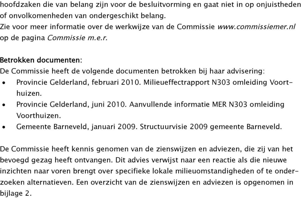 Milieueffectrapport N303 omleiding Voorthuizen. Provincie Gelderland, juni 2010. Aanvullende informatie MER N303 omleiding Voorthuizen. Gemeente Barneveld, januari 2009.