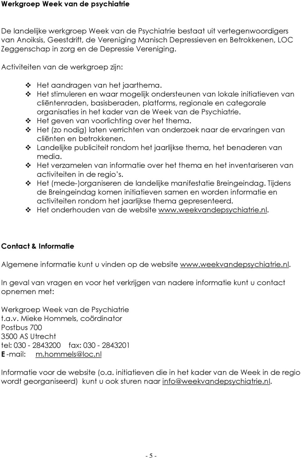 Het stimuleren en waar mogelijk ondersteunen van lokale initiatieven van cliëntenraden, basisberaden, platforms, regionale en categorale organisaties in het kader van de Week van de Psychiatrie.