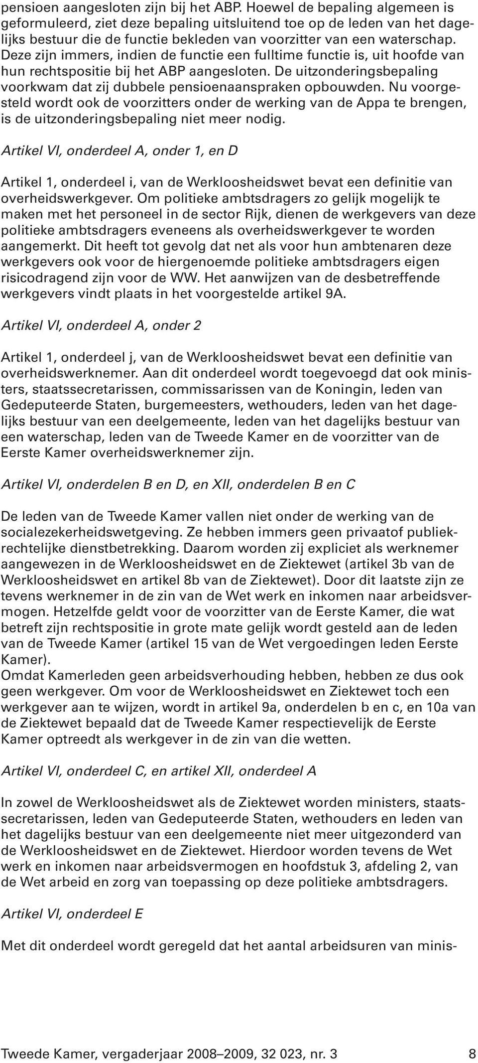 Deze zijn immers, indien de functie een fulltime functie is, uit hoofde van hun rechtspositie bij het ABP aangesloten. De uitzonderingsbepaling voorkwam dat zij dubbele pensioenaanspraken opbouwden.