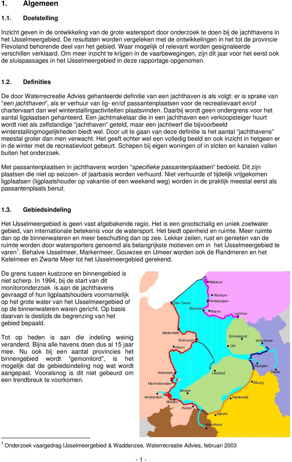 Om meer inzicht te krijgen in de vaarbewegingen, zijn dit jaar voor het eerst ook de sluispassages in het IJsselmeergebied in deze rapportage opgenomen. 1.2.