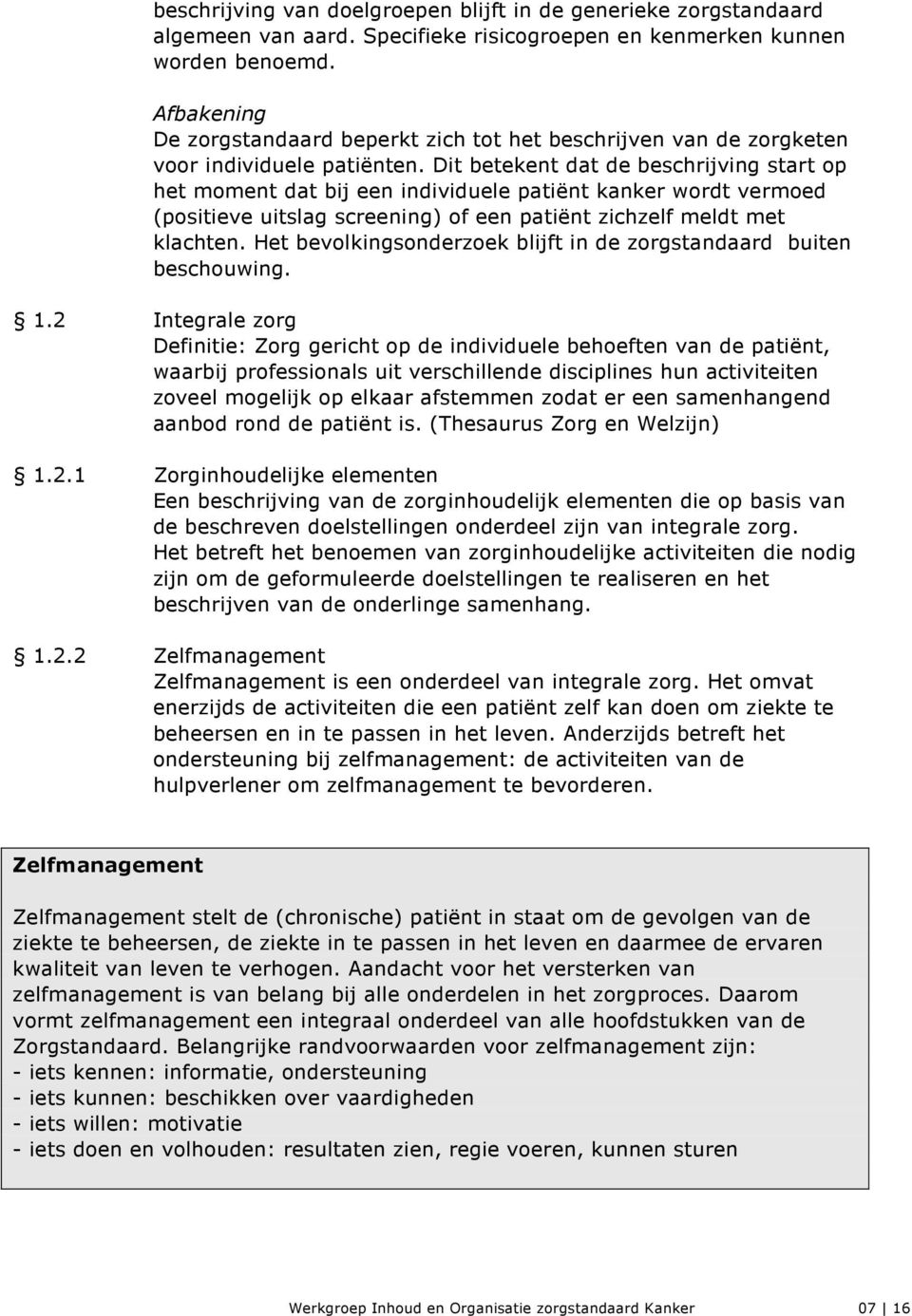 Dit betekent dat de beschrijving start op het moment dat bij een individuele patiënt kanker wordt vermoed (positieve uitslag screening) of een patiënt zichzelf meldt met klachten.