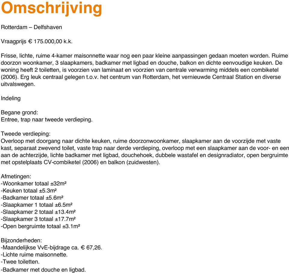 De woning heeft 2 toiletten, is voorzien van laminaat en voorzien van centrale verwarming middels een combiketel (2006). Erg leuk centraal gelegen t.o.v. het centrum van Rotterdam, het vernieuwde Centraal Station en diverse uitvalswegen.