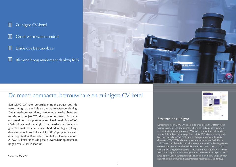 En dat is ook goed voor uw portemonnee. Heel goed. Een ATAG CV-ketel bespaart namelijk zoveel aardgas dat uw energienota vanaf de eerste maand beduidend lager zal zijn dan voorheen.