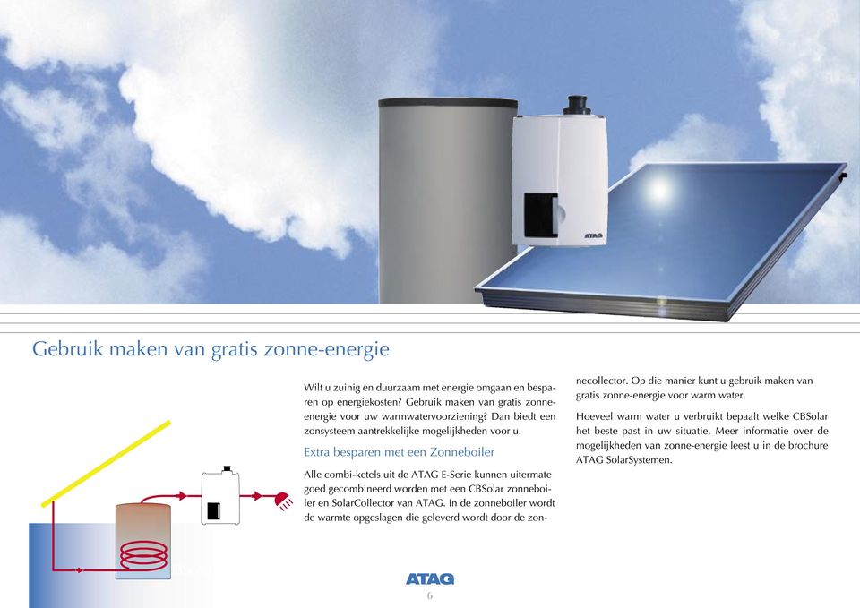 Extra besparen met een Zonneboiler Alle combi-ketels uit de ATAG E-Serie kunnen uitermate goed gecombineerd worden met een CBSolar zonneboiler en SolarCollector van ATAG.