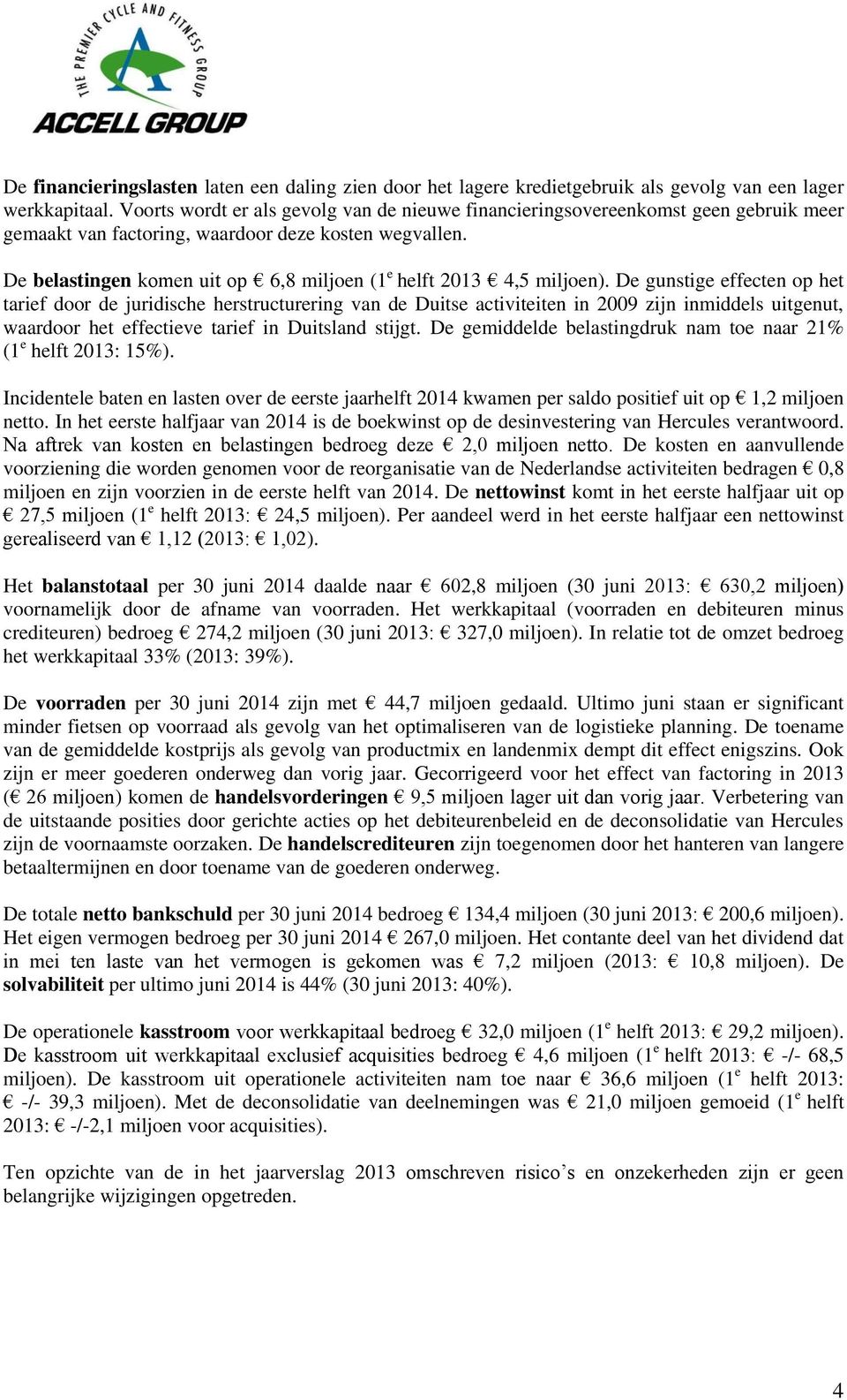 De belastingen komen uit op 6,8 miljoen (1 e helft 2013 4,5 miljoen).