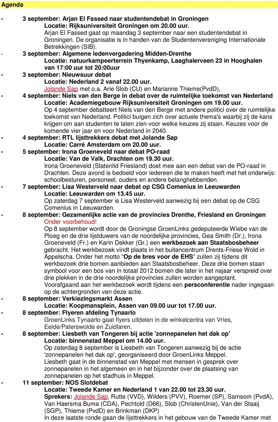 - 3 september: Algemene ledenvergadering Midden-Drenthe Locatie: natuurkampeerterrein Thyenkamp, Laaghalerveen 23 in Hooghalen van 17:00 uur tot 20:00uur - 3 september: Nieuwsuur debat Locatie: