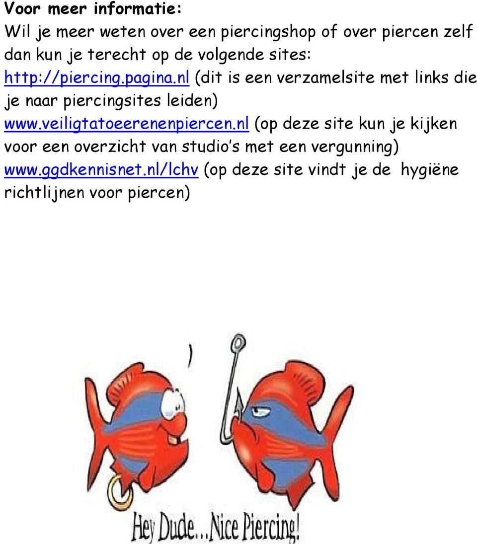 nl (dit is een verzamelsite met links die je naar piercingsites leiden) www.veiligtatoeerenenpiercen.