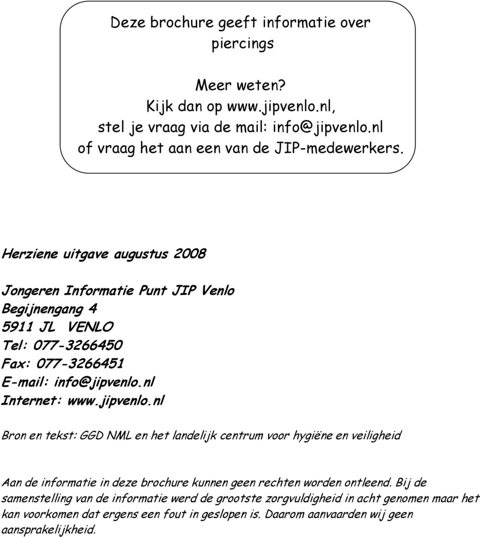 Herziene uitgave augustus 2008 Jongeren Informatie Punt JIP Venlo Begijnengang 4 5911 JL VENLO Tel: 077-3266450 Fax: 077-3266451 E-mail: info@jipvenlo.nl Internet: www.