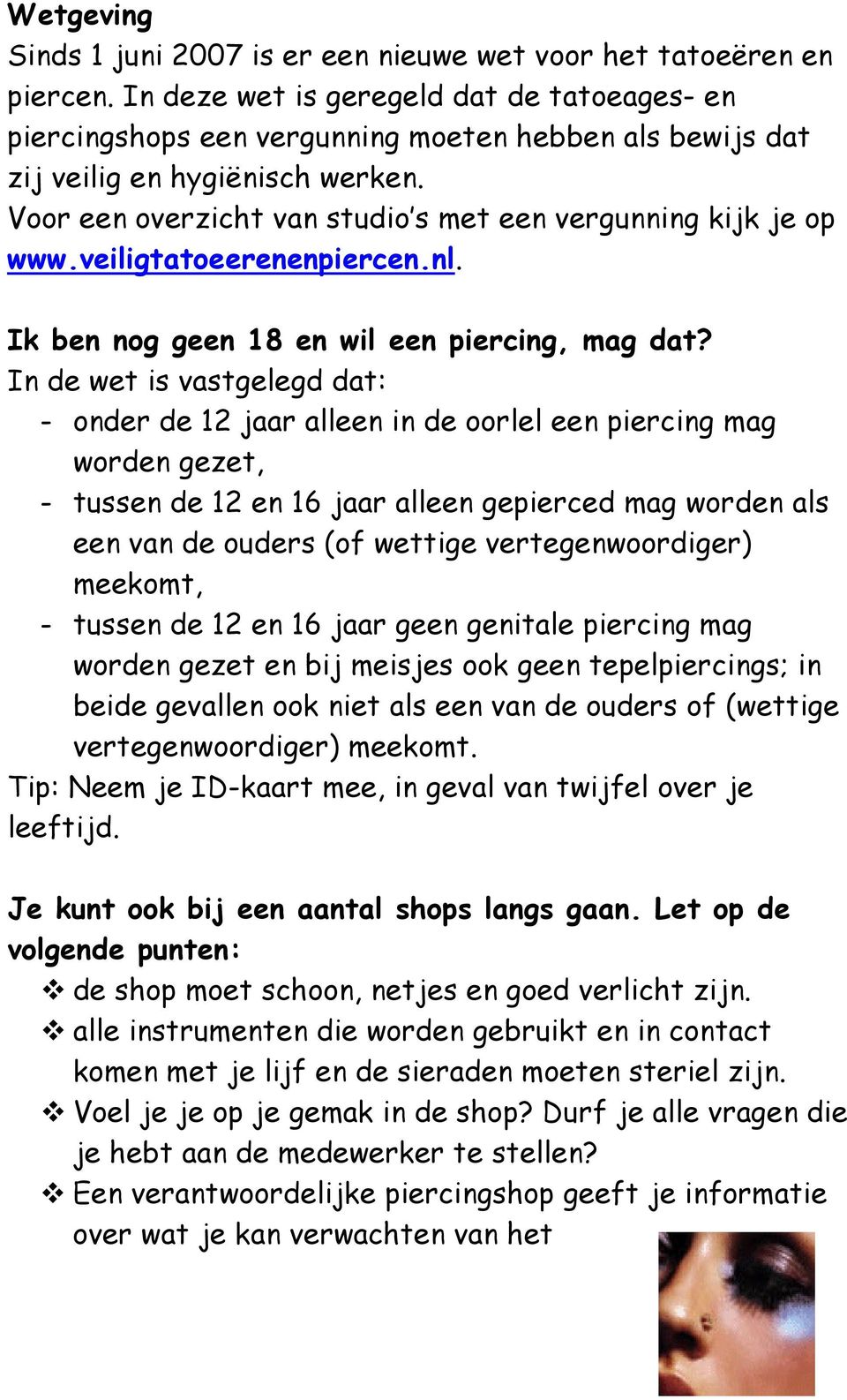 Voor een overzicht van studio s met een vergunning kijk je op www.veiligtatoeerenenpiercen.nl. Ik ben nog geen 18 en wil een piercing, mag dat?
