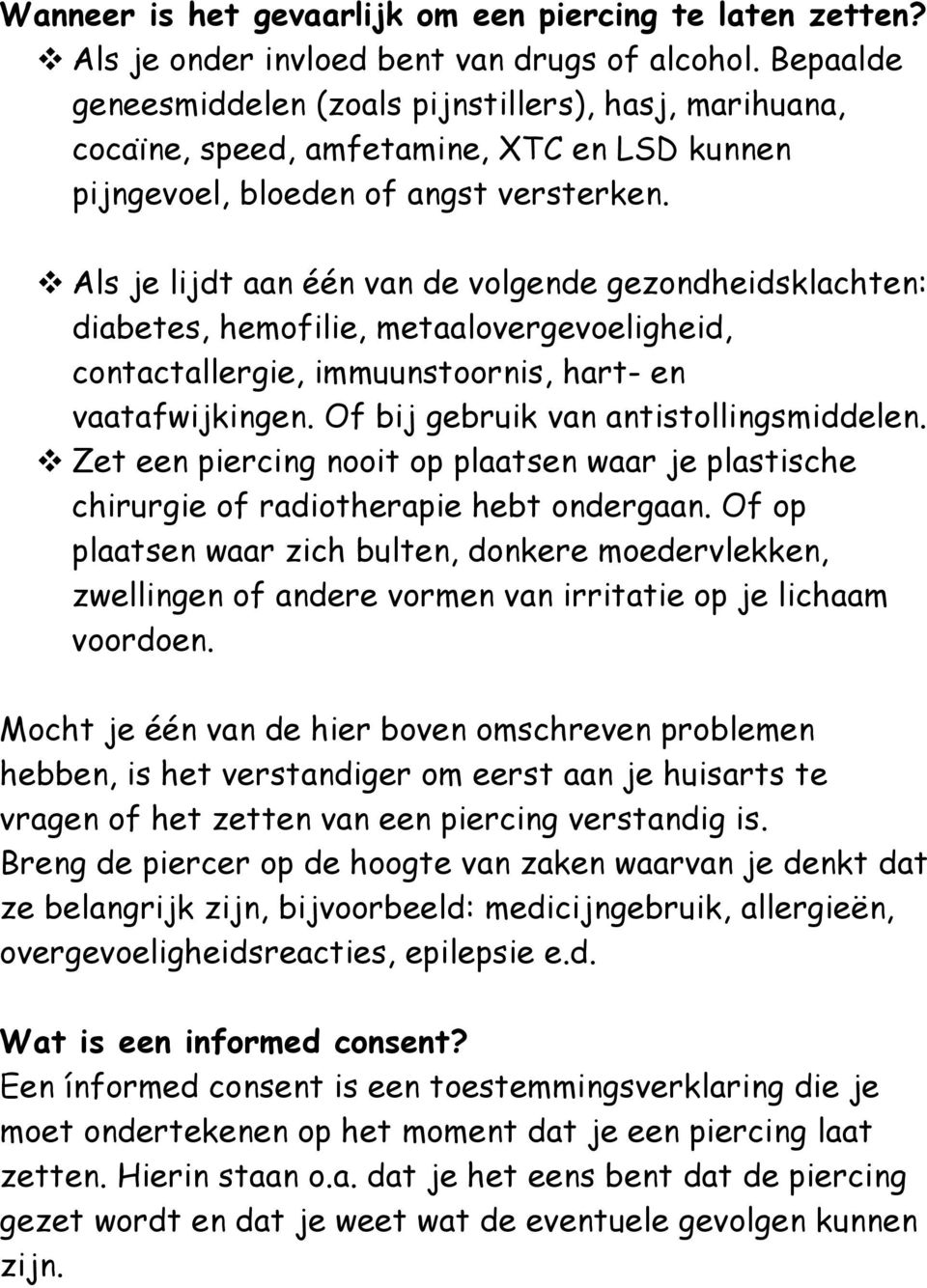 Als je lijdt aan één van de volgende gezondheidsklachten: diabetes, hemofilie, metaalovergevoeligheid, contactallergie, immuunstoornis, hart- en vaatafwijkingen.