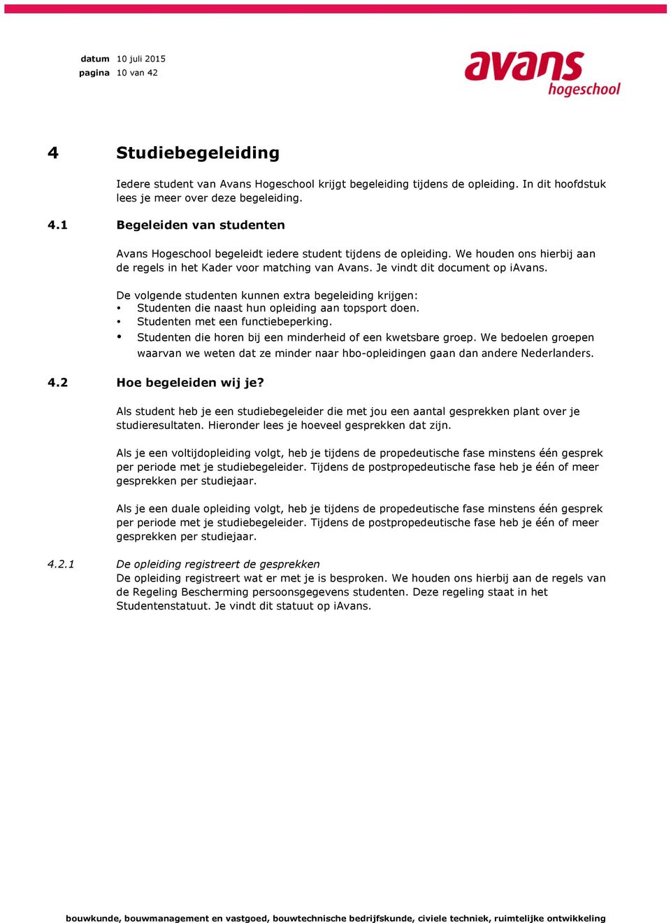 De volgende studenten kunnen extra begeleiding krijgen: Studenten die naast hun opleiding aan topsport doen. Studenten met een functiebeperking.