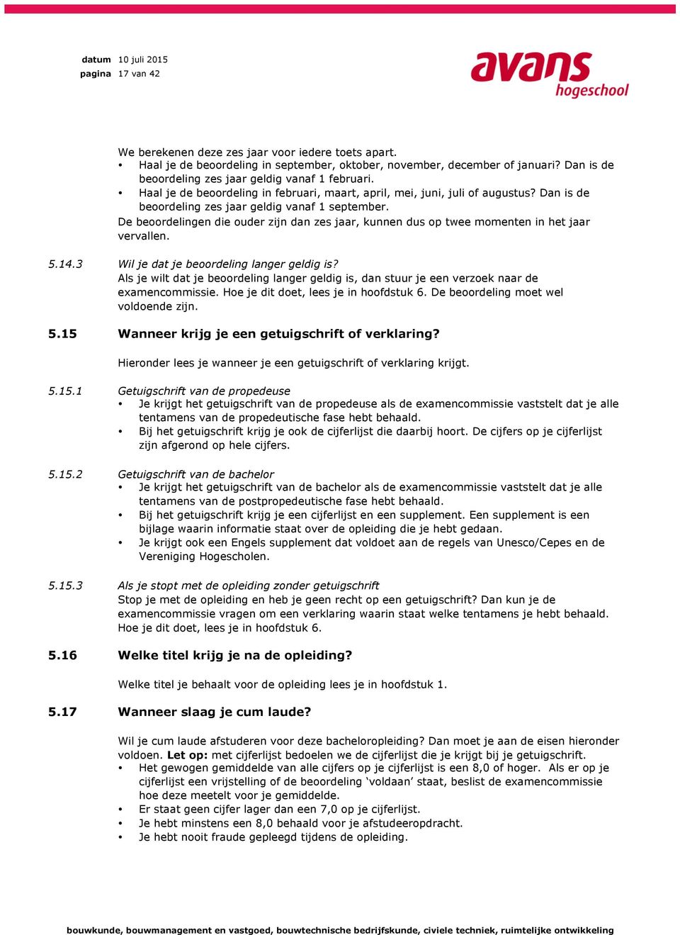 De beoordelingen die ouder zijn dan zes jaar, kunnen dus op twee momenten in het jaar vervallen. 5.14.3 Wil je dat je beoordeling langer geldig is?