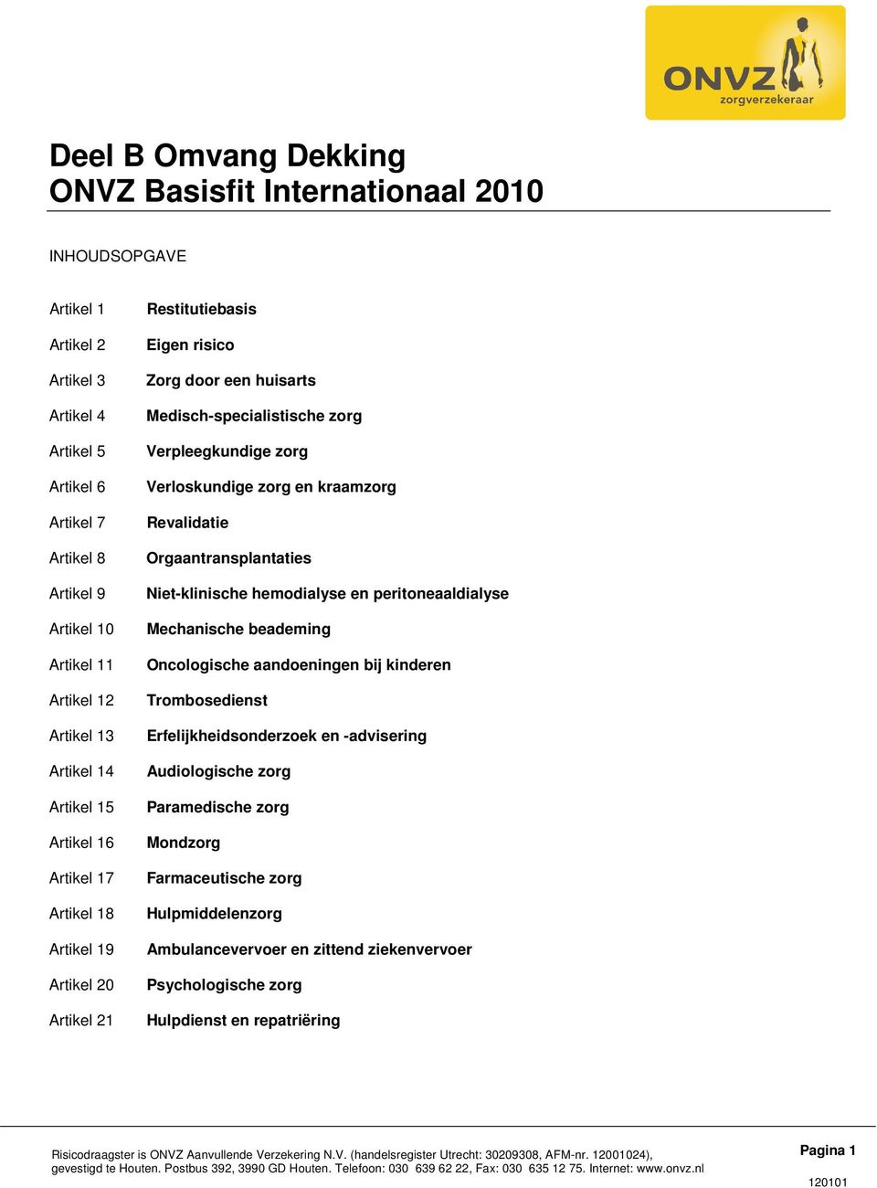 zorg Verloskundige zorg en kraamzorg Revalidatie Orgaantransplantaties Niet-klinische hemodialyse en peritoneaaldialyse Mechanische beademing Oncologische aandoeningen bij kinderen Trombosedienst