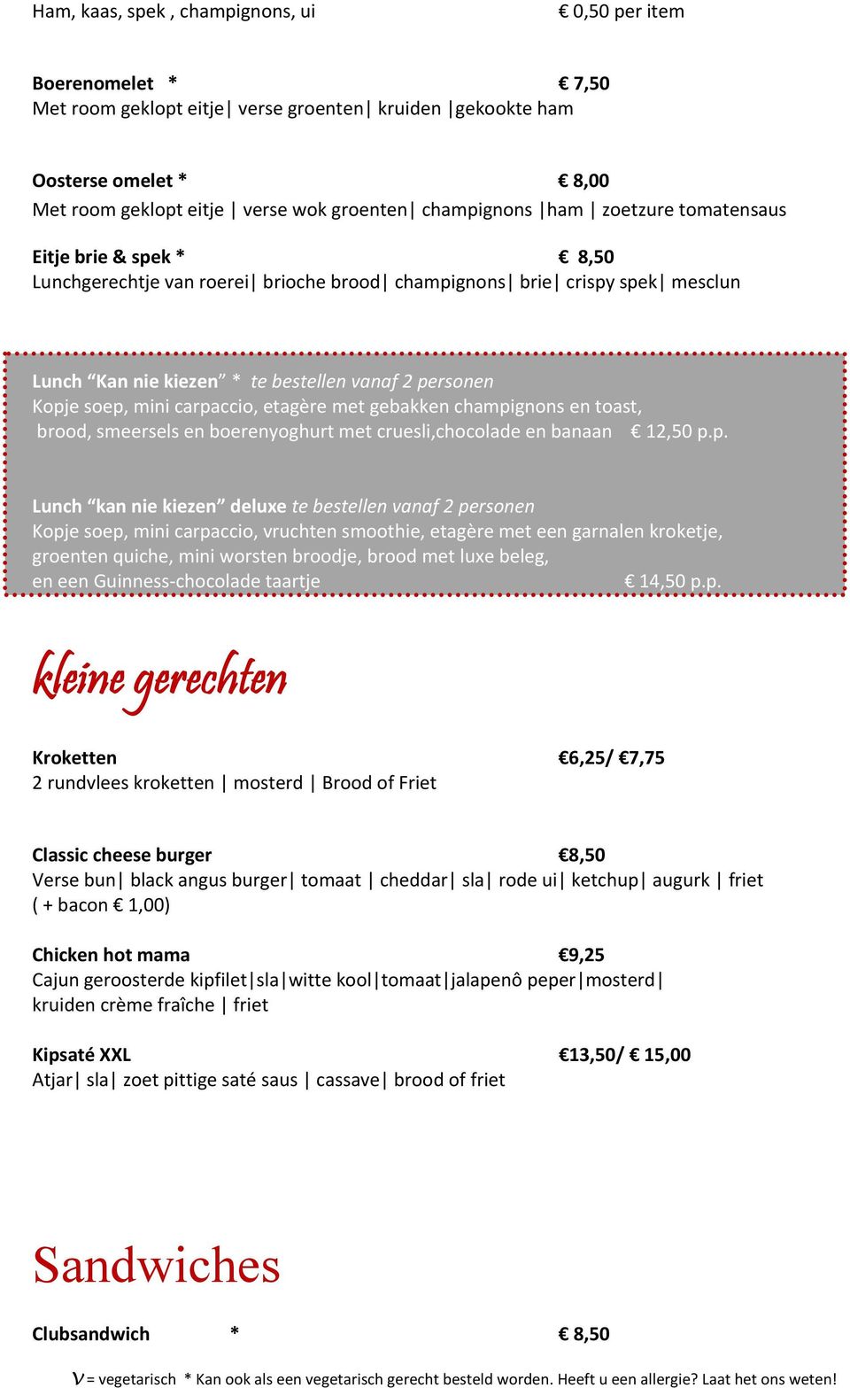 soep, mini carpaccio, etagère met gebakken champignons en toast, brood, smeersels en boerenyoghurt met cruesli,chocolade en banaan 12,50 p.p. Lunch kan nie kiezen deluxe te bestellen vanaf 2 personen