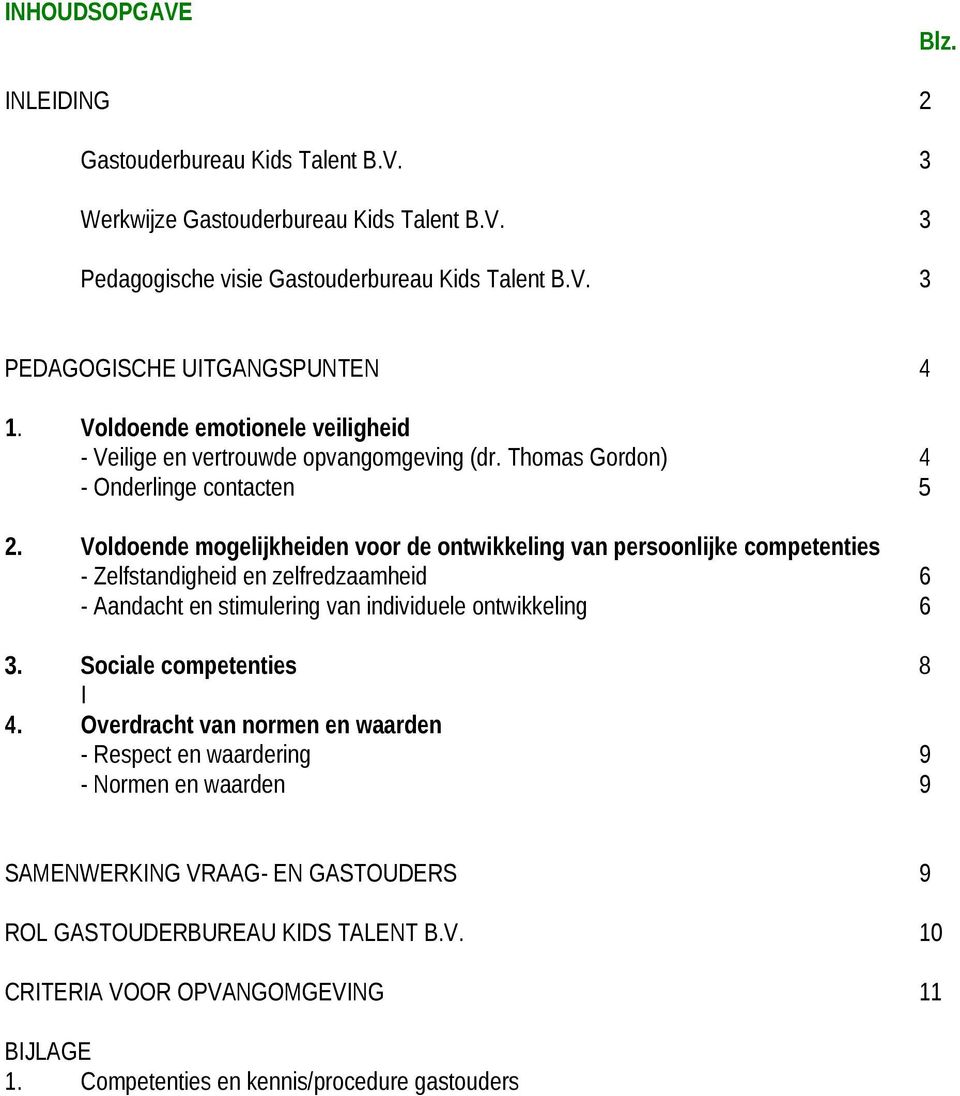 Voldoende mogelijkheiden voor de ontwikkeling van persoonlijke competenties - Zelfstandigheid en zelfredzaamheid 6 - Aandacht en stimulering van individuele ontwikkeling 6 3.