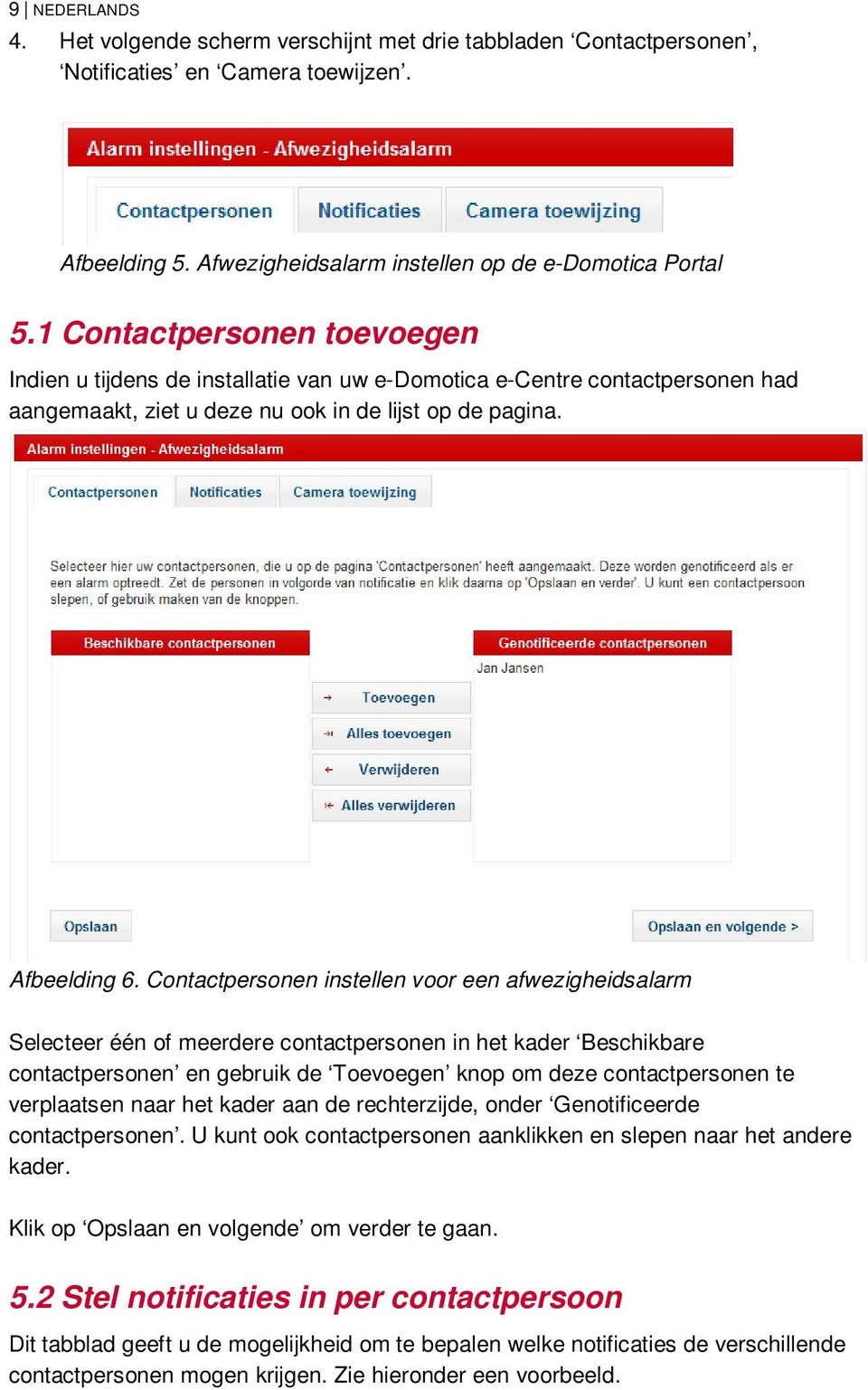 Contactpersonen instellen voor een afwezigheidsalarm Selecteer één of meerdere contactpersonen in het kader Beschikbare contactpersonen en gebruik de Toevoegen knop om deze contactpersonen te