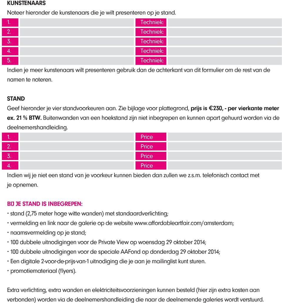 Zie bijlage voor plattegrond, prijs is 230, - per vierkante meter ex. 21 % BTW. Buitenwanden van een hoekstand zijn niet inbegrepen en kunnen apart gehuurd worden via de deelnemershandleiding. 1.