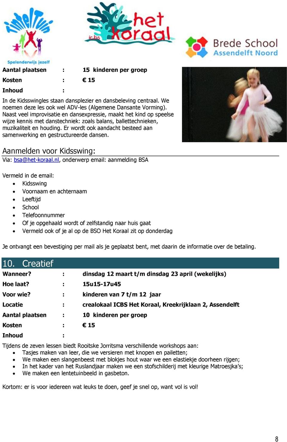 Er wordt ook aandacht besteed aan samenwerking en gestructureerde dansen. Aanmelden voor Kidsswing: Kidsswing Vermeld ook of je al op de BSO Het Koraal zit op donderdag 10. Creatief Wanneer?