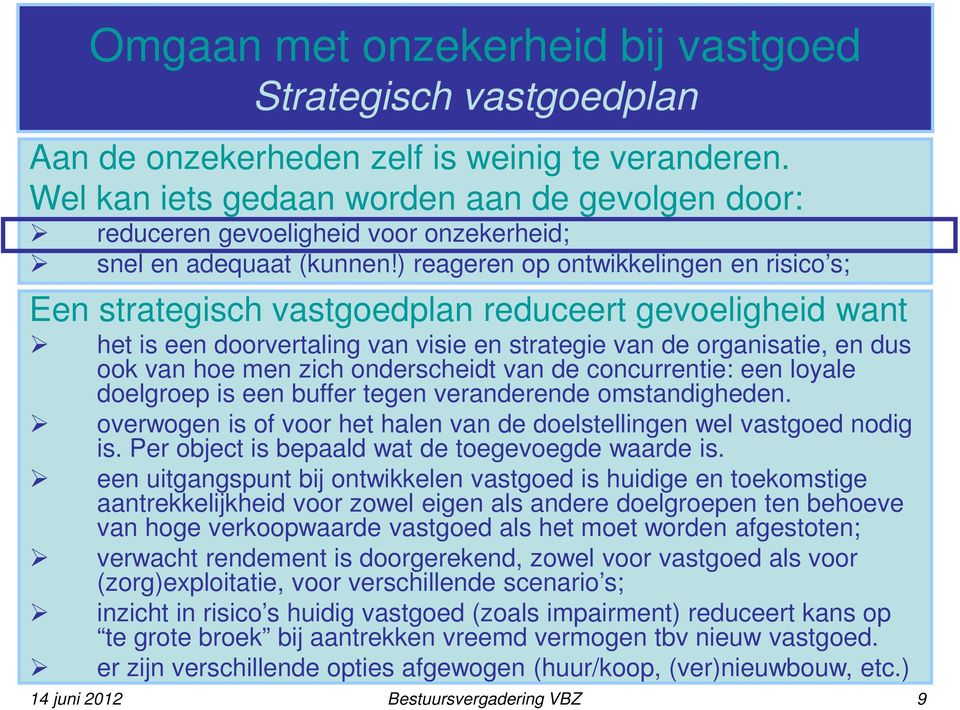 ) reageren op ontwikkelingen en risico s; Een strategisch vastgoedplan reduceert gevoeligheid want het is een doorvertaling van visie en strategie van de organisatie, en dus ook van hoe men zich