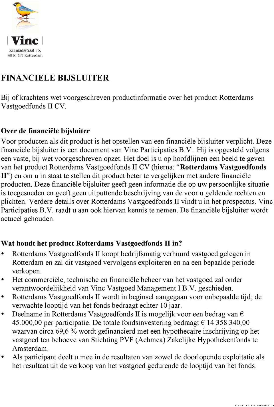 Het doel is u op hoofdlijnen een beeld te geven van het product Rotterdams Vastgoedfonds II CV (hierna: Rotterdams Vastgoedfonds II ) en om u in staat te stellen dit product beter te vergelijken met