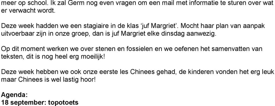 Mocht haar plan van aanpak uitvoerbaar zijn in onze groep, dan is juf Margriet elke dinsdag aanwezig.