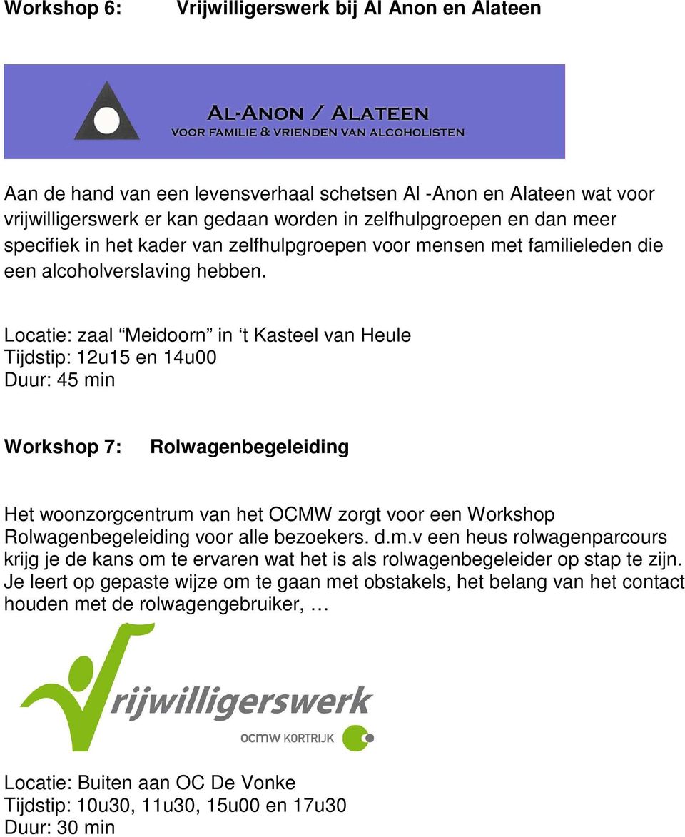 Locatie: zaal Meidoorn in t Kasteel van Heule Tijdstip: 12u15 en 14u00 Duur: 45 min Workshop 7: Rolwagenbegeleiding Het woonzorgcentrum van het OCMW zorgt voor een Workshop Rolwagenbegeleiding voor