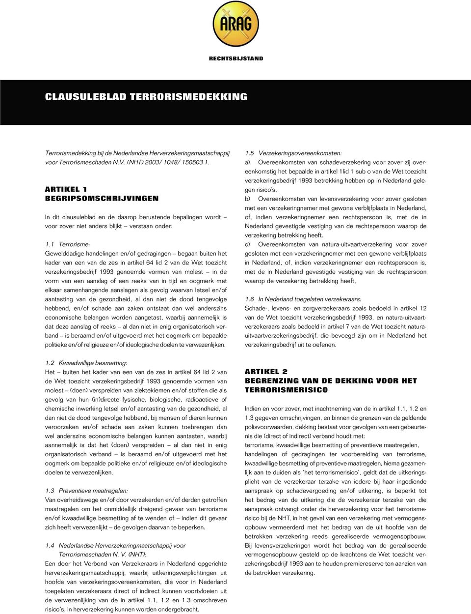 1 Terrorisme: Gewelddadige handelingen en/of gedragingen begaan buiten het kader van een van de zes in artikel 64 lid 2 van de Wet toezicht verzekeringsbedrijf 1993 genoemde vormen van molest in de