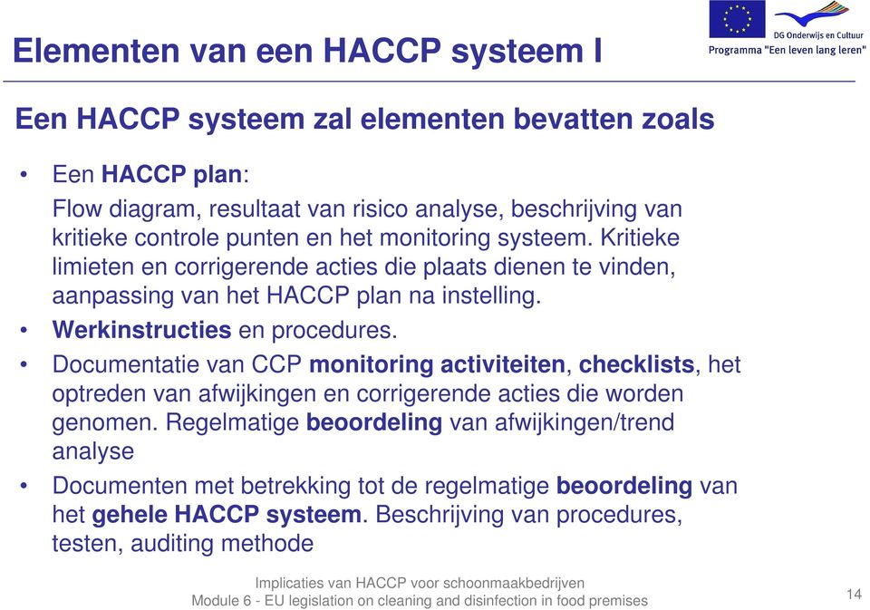 Werkinstructies en procedures. Documentatie van CCP monitoring activiteiten, checklists, het optreden van afwijkingen en corrigerende acties die worden genomen.