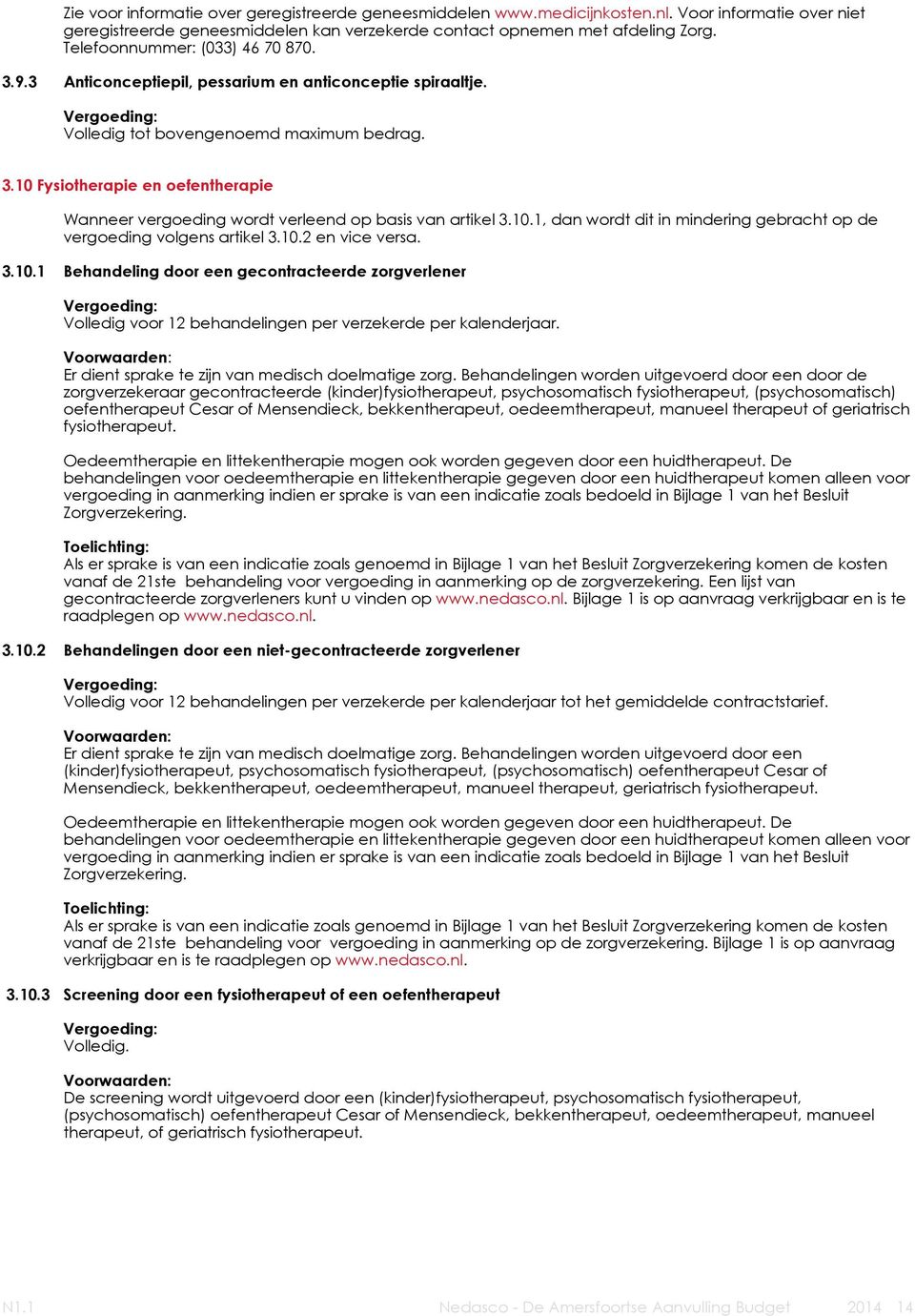 10.1, dan wordt dit in mindering gebracht op de vergoeding volgens artikel 3.10.2 en vice versa. 3.10.1 Behandeling door een gecontracteerde zorgverlener Volledig voor 12 behandelingen per verzekerde per kalenderjaar.