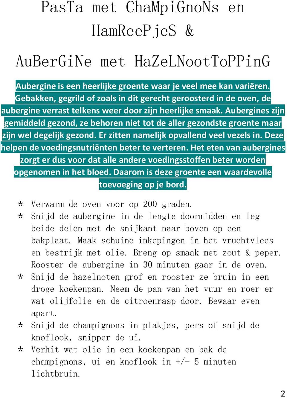 Aubergines zijn gemiddeld gezond, ze behoren niet tot de aller gezondste groente maar zijn wel degelijk gezond. Er zitten namelijk opvallend veel vezels in.